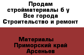 Продам стройматериалы б/у - Все города Строительство и ремонт » Материалы   . Приморский край,Арсеньев г.